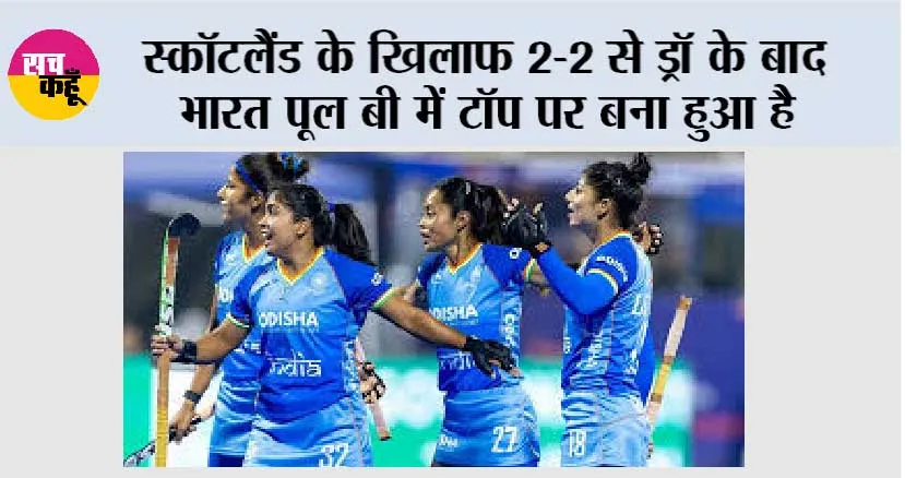 स्कॉटलैंड के खिलाफ 2-2 से ड्रॉ के बाद भारत पूल बी में टॉप पर बना हुआ है