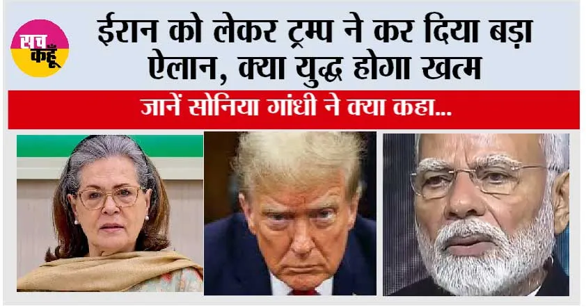 Israel US Iran War: ईरान को लेकर ट्रम्प ने कर दिया बड़ा ऐलान, क्या युद्ध होगा खत्म, जानें सोनिया गांधी ने क्या कहा…