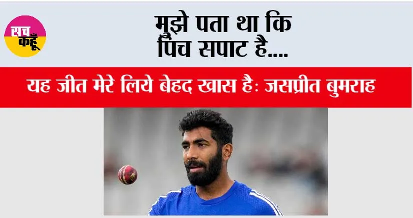 Jasprit Bumrah:  मुझे पता था कि पिच सपाट है….