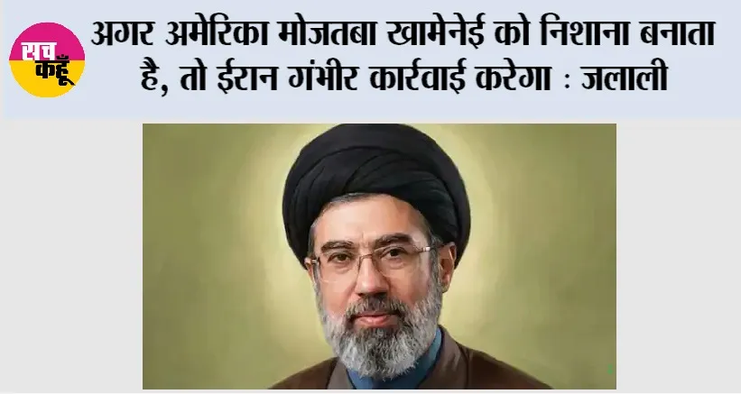 Kazem Jalali: अगर अमेरिका मोजतबा खामेनेई को निशाना बनाता है, तो ईरान गंभीर कार्रवाई करेगा: जलाली