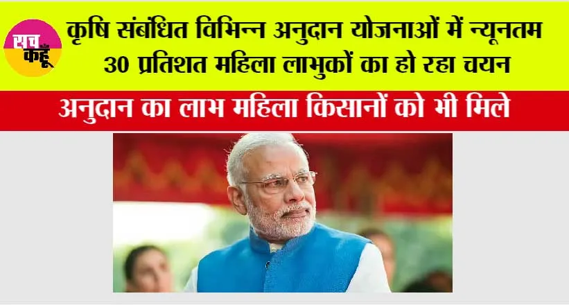 कृषि संबंधित विभिन्न अनुदान योजनाओं में न्यूनतम 30 प्रतिशत महिला लाभुकों का हो रहा चयन