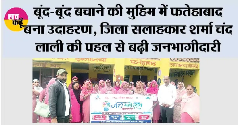 World Water Day: बूंद-बूंद बचाने की मुहिम में फतेहाबाद बना उदाहरण, जिला सलाहकार शर्मा चंद लाली की पहल से बढ़ी जनभागीदारी