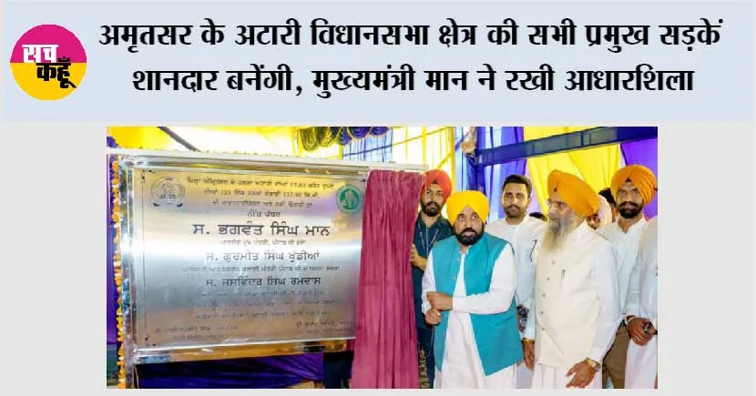 अमृतसर के अटारी विधानसभा क्षेत्र की सभी प्रमुख सड़कें शानदार बनेंगी, मुख्यमंत्री भगवंत सिंह मान ने रखी आधारशिला*