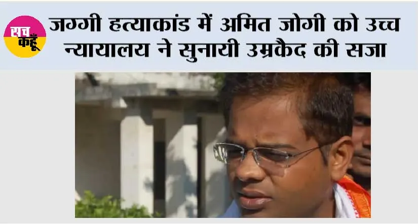 जग्गी हत्याकांड में अमित जोगी को उच्च न्यायालय ने सुनायी उम्रकैद की सजा