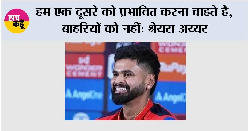 IPL 2026: हम एक दूसरे को प्रभावित करना चाहते है, बाहरियों को नहीं: श्रेयस अय्यर