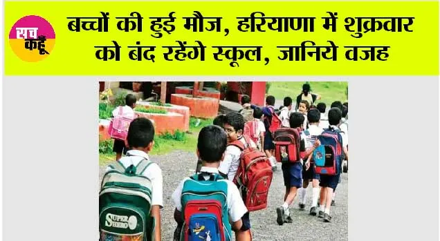 Haryana School Holiday: बच्चों की हुई मौज, हरियाणा में शुक्रवार को बंद रहेंगे स्कूल, जानिये वजह