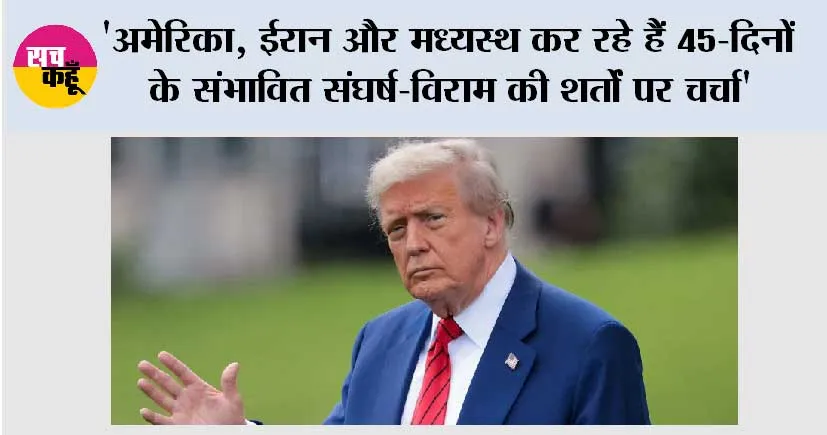 ‘अमेरिका, ईरान और मध्यस्थ कर रहे हैं 45-दिनों के संभावित संघर्ष-विराम की शर्तों पर चर्चा’