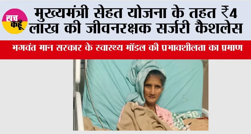 मुख्यमंत्री सेहत योजना के तहत ₹4 लाख की जीवनरक्षक सर्जरी कैशलेस, भगवंत मान सरकार के स्वास्थ्य मॉडल की प्रभावशीलता का प्रमाण