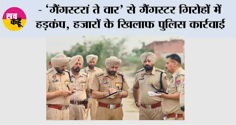 ‘गैंगस्टरां ते वार’ से कई गैंगस्टर नेटवर्कों को खत्म किया गया, 3 महीनों में 49,298 अपराधी पुलिस के शिकंजे में