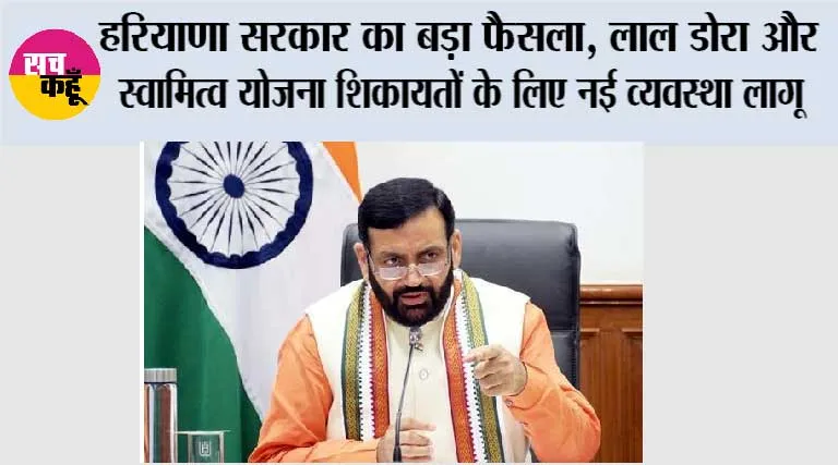 Haryana Government: हरियाणा सरकार का बड़ा फैसला, लाल डोरा और स्वामित्व योजना शिकायतों के लिए नई व्यवस्था लागू
