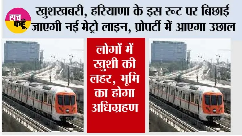 Haryana Metro News: खुशखबरी, हरियाणा के इस रूट पर बिछाई जाएगी नई मेट्रो लाइन, प्रोपर्टी में आएगा उछाल