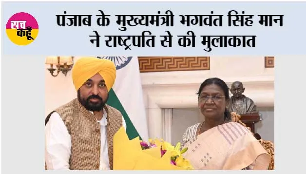 पंजाब के मुख्यमंत्री भगवंत सिंह मान ने राष्ट्रपति से की मुलाकात, ‘पंजाब के गद्दार’ राज्यसभा सदस्यों की सदस्यता रद्द करने की मांग की