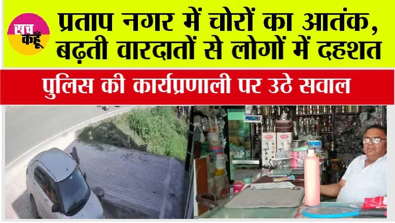 प्रताप नगर में चोरों का आतंक, बढ़ती वारदातों से लोगों में दहशत, पुलिस की कार्यप्रणाली पर उठे सवाल