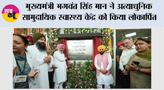 मुख्यमंत्री भगवंत सिंह मान ने अत्याधुनिक सामुदायिक स्वास्थ्य केंद्र को किया लोकार्पित, संगरूर के 85 गांवों को होगा लाभ