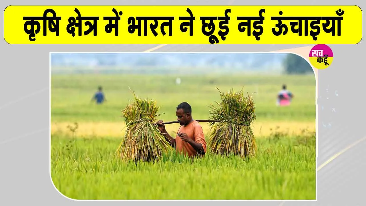 भारत का कृषि क्षेत्र नई ऊंचाइयों की ओर अग्रसर, एक दशक में दोगुने से अधिक बढ़कर 48.7 लाख करोड़ रुपये पहुंचा