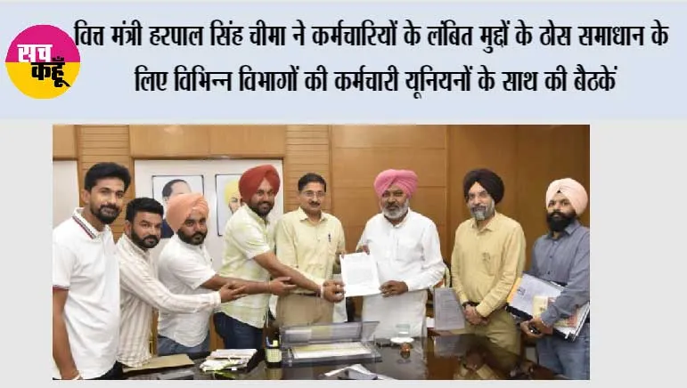 वित्त मंत्री हरपाल सिंह चीमा ने कर्मचारियों के लंबित मुद्दों के ठोस समाधान के लिए विभिन्न विभागों की कर्मचारी यूनियनों के साथ की बैठकें