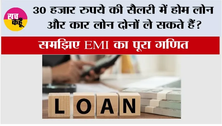 30 हजार रुपये की सैलरी में होम लोन और कार लोन दोनों ले सकते हैं? समझिए EMI का पूरा गणित