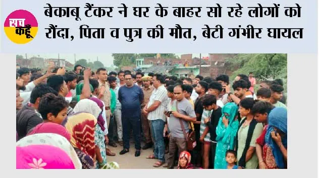 बेकाबू टैंकर ने घर के बाहर सो रहे लोगों को रौंदा, पिता व पुत्र की मौत, बेटी गंभीर घायल 