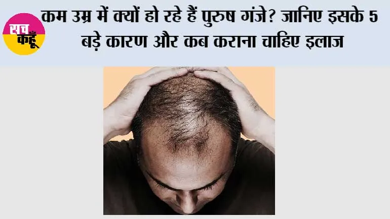 Hair Loss in Men: कम उम्र में क्यों हो रहे हैं पुरुष गंजे? जानिए इसके 5 बड़े कारण और कब कराना चाहिए इलाज