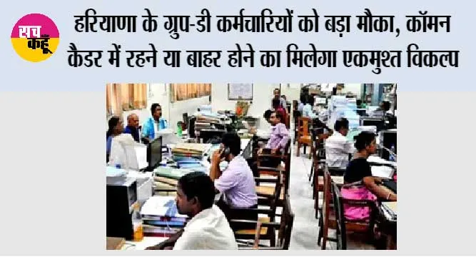 Haryana News: हरियाणा के ग्रुप-डी कर्मचारियों को बड़ा मौका, कॉमन कैडर में रहने या बाहर होने का मिलेगा एकमुश्त विकल्प