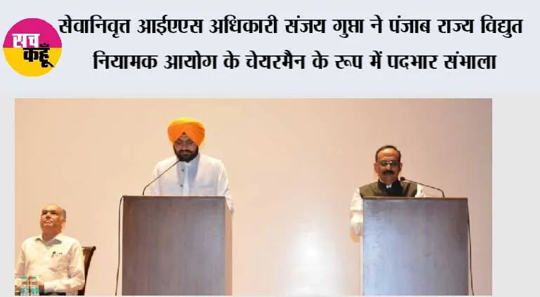 सेवानिवृत्त आईएएस अधिकारी संजय गुप्ता ने पंजाब राज्य विद्युत नियामक आयोग के चेयरमैन के रूप में पदभार संभाला