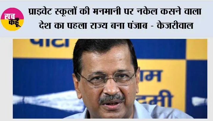 प्राइवेट स्कूलों की मनमानी पर नकेल कसने वाला देश का पहला राज्य बना पंजाब - केजरीवाल