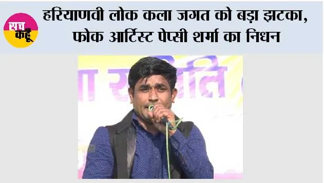 हरियाणवी लोक कला जगत को बड़ा झटका, फोक आर्टिस्ट पेप्सी शर्मा का निधन