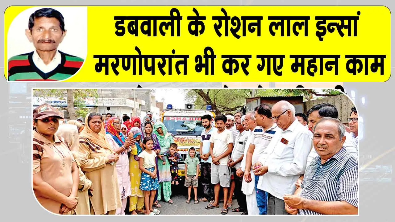 रोशन लाल इन्सां मरणोपरांत भी बने महान, पार्थिव शरीर मेडिकल व शोध कार्यों के लिए किया दान