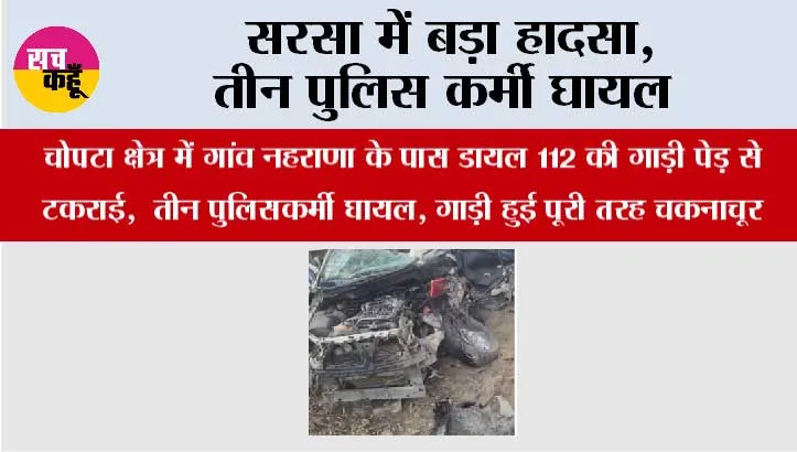 सरसा में बड़ा हादसा, तीन पुलिस कर्मी घायल