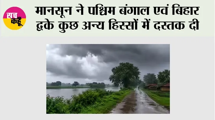 मानसून ने पश्चिम बंगाल एवं बिहार के कुछ अन्य हिस्सों में दस्तक दी