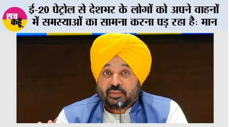 ई-20 पेट्रोल से देशभर के लोगों को अपने वाहनों में समस्याओं का सामना करना पड़ रहा है: मुख्यमंत्री भगवंत सिंह मान*