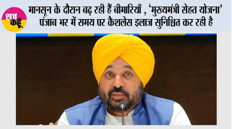 मानसून के दौरान बढ़ रही हैं बीमारियाँ , ‘मुख्यमंत्री सेहत योजना’ पंजाब भर में समय पर कैशलेस इलाज सुनिश्चित कर रही है