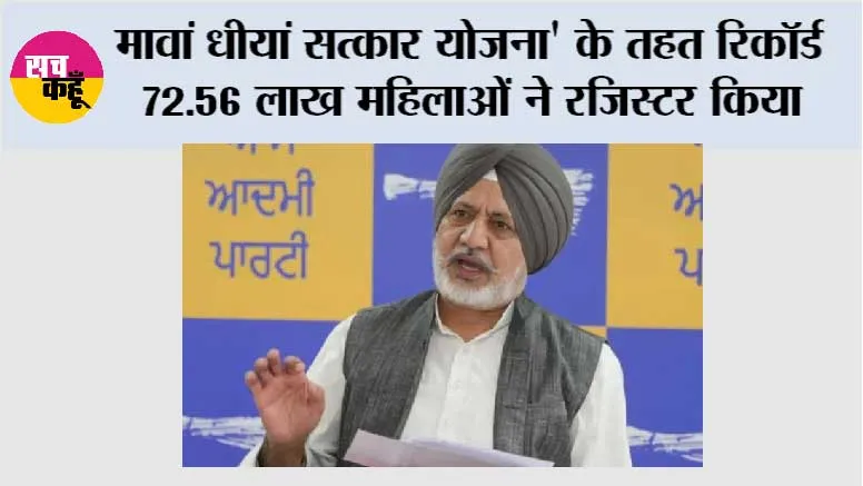 मावां धीयां सत्कार योजना' के तहत रिकॉर्ड 72.56 लाख महिलाओं ने रजिस्टर किया, मान सरकार पर भरोसे की मुहर: बलतेज पन्नू