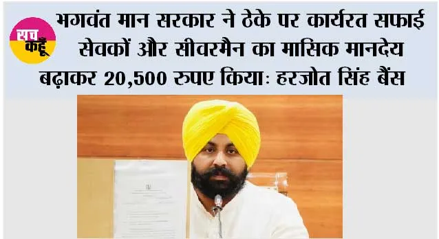 भगवंत मान सरकार ने ठेके पर कार्यरत सफाई सेवकों और सीवरमैन का मासिक मानदेय बढ़ाकर 20,500 रूपये किया: हरजोत सिंह बैंस