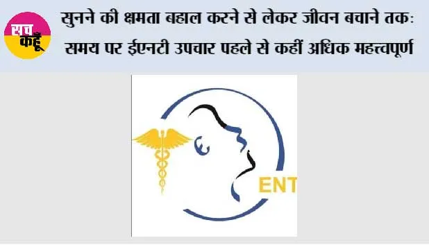 सुनने की क्षमता बहाल करने से लेकर जीवन बचाने तक: समय पर ईएनटी उपचार पहले से कहीं अधिक महत्त्वपूर्ण