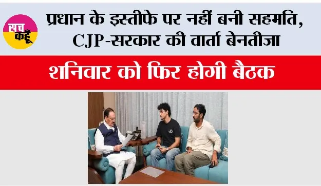 CJP Protest Update: प्रधान के इस्तीफे पर नहीं बनी सहमति, CJP - सरकार की वार्ता बेनतीजा, शनिवार को फिर होगी बैठक
