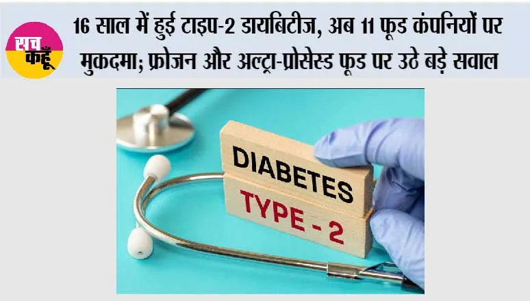 16 साल में हुई टाइप-2 डायबिटीज, अब 11 फूड कंपनियों पर मुकदमा; फ्रोजन और अल्ट्रा-प्रोसेस्ड फूड पर उठे बड़े सवाल