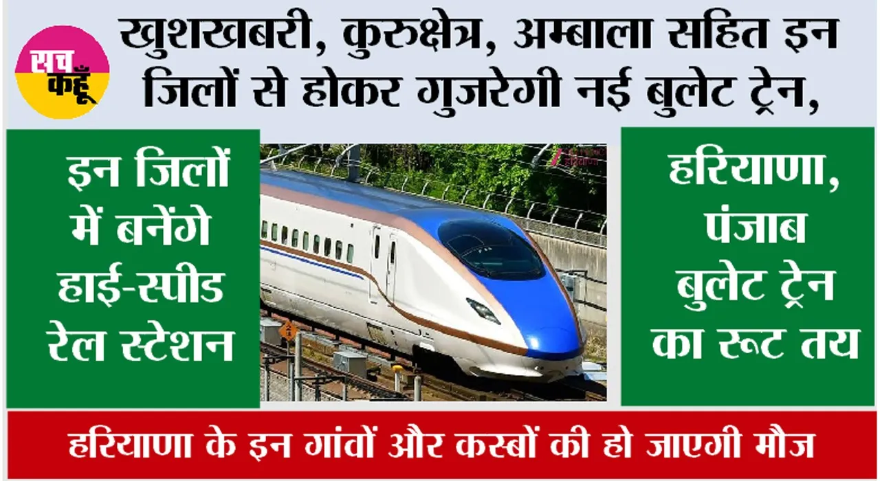 Haryana Bullet Train News: खुशखबरी, कुरुक्षेत्र, अम्बाला सहित इन जिलों से होकर गुजरेगी नई बुलेट ट्रेन, इन जिलों में बनेंगे हाई-स्पीड रेल स्टेशन