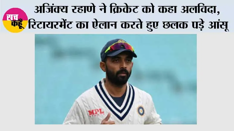 अजिंक्य रहाणे ने क्रिकेट को कहा अलविदा, रिटायरमेंट का ऐलान करते हुए छलक पड़े आंसू