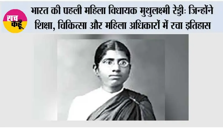 भारत की पहली महिला विधायक मुथुलक्ष्मी रेड्डी: जिन्होंने शिक्षा, चिकित्सा और महिला अधिकारों में रचा इतिहास