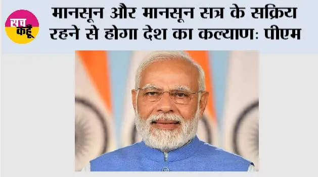 मानसून और मानसून सत्र के सक्रिय रहने से होगा देश का कल्याण: पीएम 