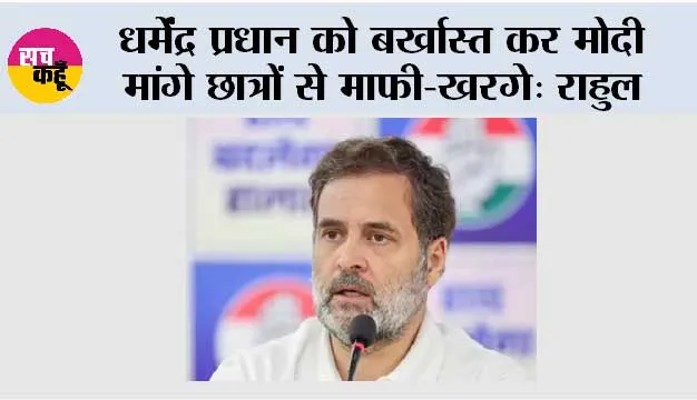 धर्मेंद्र प्रधान को बर्खास्त कर मोदी मांगे छात्रों से माफी-खरगे: राहुल