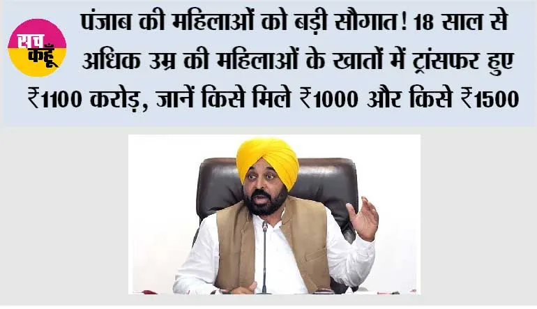 Punjab: पंजाब की महिलाओं को बड़ी सौगात! 18 साल से अधिक उम्र की महिलाओं के खातों में ट्रांसफर हुए ₹1100 करोड़, जानें किसे मिले ₹1000 और किसे ₹1500