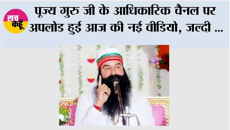 पूज्य गुरु जी के आधिकारिक चैनल पर अपलोड हुई आज की नई वीडियो, जल्दी देखें