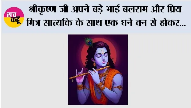 Shri Krishna Story: श्रीकृष्ण जी अपने बड़े भाई बलराम और प्रिय मित्र सात्यकि के साथ एक घने वन से होकर यात्रा कर रहे थे तभी...