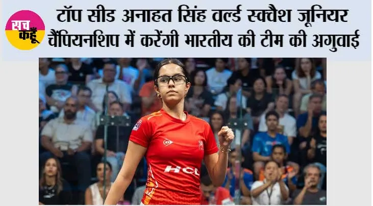 टॉप सीड अनाहत सिंह वर्ल्ड स्क्वैश जूनियर चैंपियनशिप में करेंगी भारतीय की टीम की अगुवाई