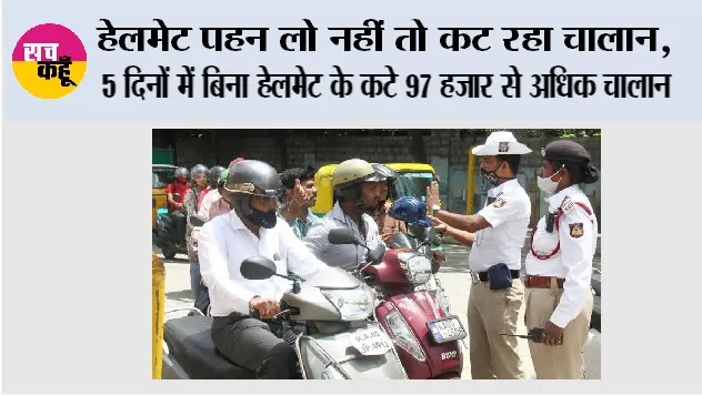 Traffic Challan: हेलमेट पहन लो नहीं तो कट रहा चालान, 5 दिनों में बिना हेलमेट के कटे 97 हजार से अधिक चालान