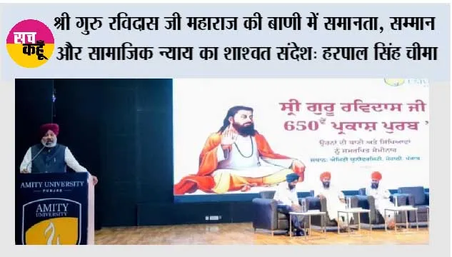 श्री गुरु रविदास जी महाराज की बाणी में समानता, सम्मान और सामाजिक न्याय का शाश्वत संदेश: हरपाल सिंह चीमा