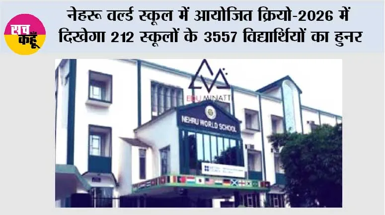 नेहरू वर्ल्ड स्कूल में आयोजित क्रियो-2026 में दिखेगा 212 स्कूलों के 3557 विद्यार्थियों का हुनर
