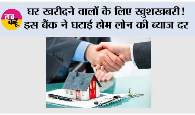 घर खरीदने वालों के लिए खुशखबरी! इस बैंक ने घटाई होम लोन की ब्याज दर